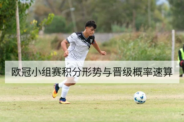欧冠小组赛积分形势与晋级概率速算